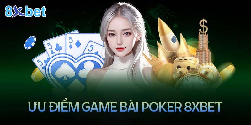 Vì sao nhiều người yêu thích game bài Poker tại nhà cái 8XBet