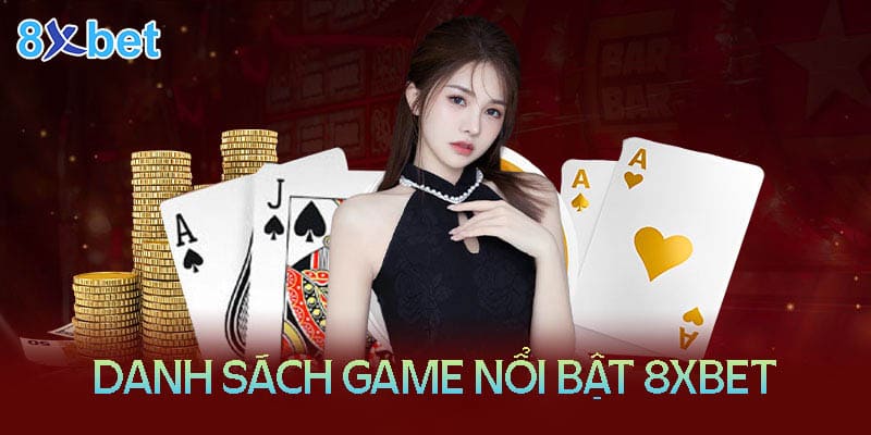 Danh sách game nổi bật nên lựa chọn tại 8XBet