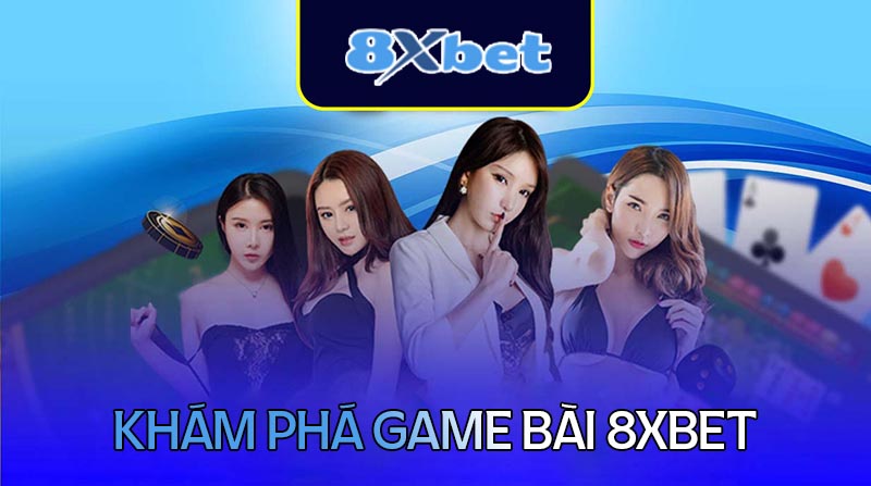 Khám phá những game bài hot nhất tại 8XBet