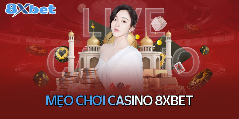 Mẹo dành chiến thắng Casino 8XBet từ cao thủ chuyên nghiệp